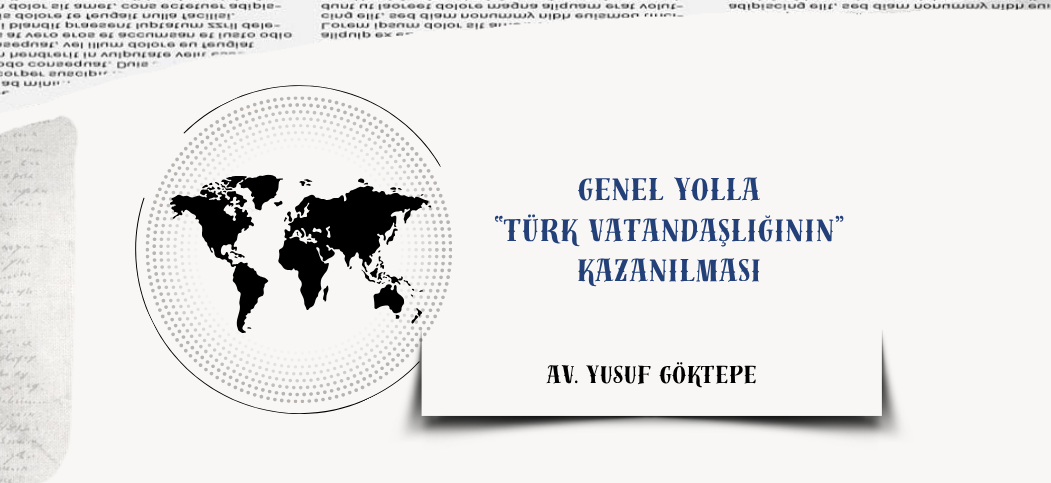 Genel Yolla Türk Vatandaşlığı Nedir? Şartları, Başvuru Yeri, Uygun İkamet Türleri ve 2026 Güncel Rehber